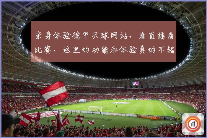 亲身体验德甲买球网站，看直播看比赛，这里的功能和体验真的不错